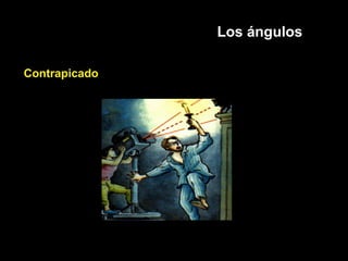 Los ángulos
Contrapicado
 