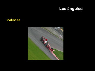 Los ángulos
Inclinado
 