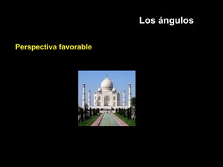 Los ángulos
Perspectiva favorable
 