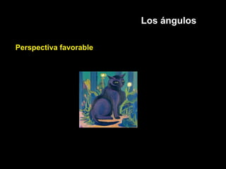 Los ángulos
Perspectiva favorable
 