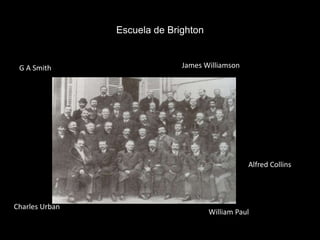 Escuela de Brighton
G A Smith James Williamson
Charles Urban
Alfred Collins
William Paul
 