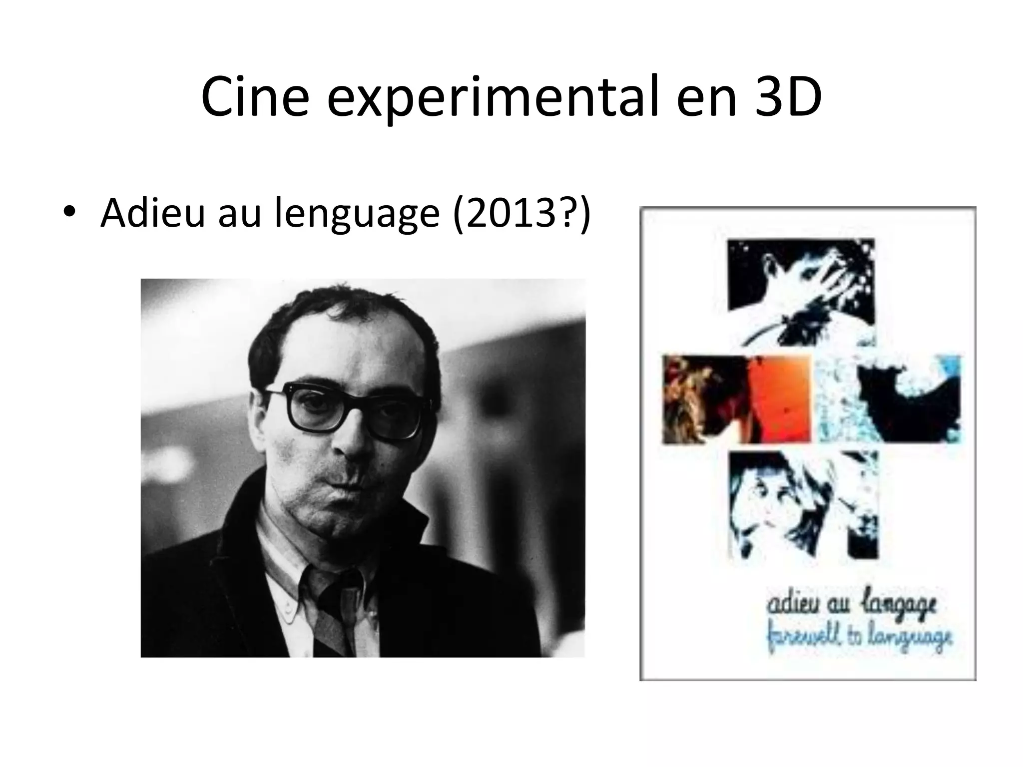 Cine experimental en 3D
• Adieu au lenguage (2013?)
 