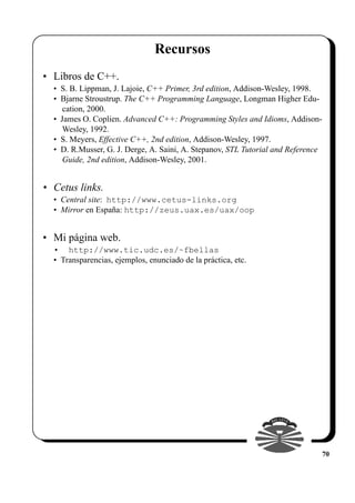Recursos
• Libros de C++.
  • S. B. Lippman, J. Lajoie, C++ Primer, 3rd edition, Addison-Wesley, 1998.
  • Bjarne Stroustr...