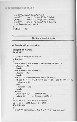 printj(Hlntroducir la jeeha:  n");
printj(H. dfa: "); seanj(H%u': &dia);
printj(H mes: "); seanj(H%u': &mes);
printj(H ano: "); seanj(H%u': &anno);
s = jeeha(dia, mes, anno);
--I
while (s = = 0);
}
1**************************************************************
Verifiear e imprimir jeeha
**************************************************************(
int jeeha(int dd, int mm, int aa)
(
unsigned int diasmes;
int c1, e2;
1* Caleular los dfas del mes *1
witch (mm)
(
case 1: case 3: case 5: case 7: case 8: case 10: case 12:
diasmes = 31;
break;
case 4: case 6: case 9: case 11:
diasmes = 30;
break;
case 2: 1* eomprobar si el ano es bisiesto *1
if ((aa % 4 = = 0) && (aa % 100 1= 0) II (aa % 400 0))
diasmes = 29;
else
diasmes = 28;
break;
default:
putehart  7'); 1* earaeter bell *1
return (0); 1* jeeha no valida *1
}
c1 = dd > = 1 && dd < = diasmes;
e2 = aa > = 1980 && aa < = 2100;
if (c1 && e2)
(
printj(H ndfa-mes-ano: %U-%U-%IJ  n': dd, mm, aa);
 