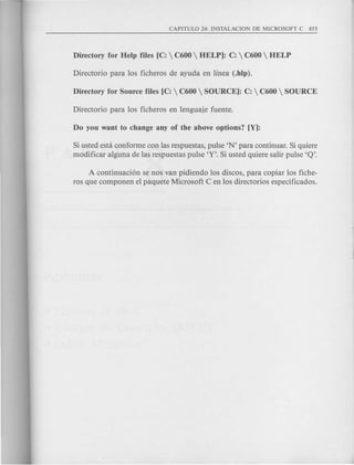 Si usted esta conforme con las respuestas, pulse 'N' para continuar. Si quiere
modificar alguna de las respuestas pulse 'Y'. Si usted quiere salir pulse 'Q'.
A continuaci6n se nos van pidiendo los discos, para copiar los fiche-
ros que componen el paquete Microsoft C en los directorios especificados.
 