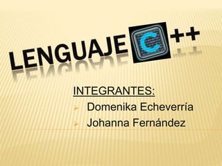 INTEGRANTES:
 Domenika Echeverría
 Johanna Fernández
 