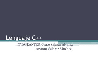 Lenguaje C++
INTEGRANTES: Grace Salazar Alvarez.
Arianna Salazar Sánchez.
 