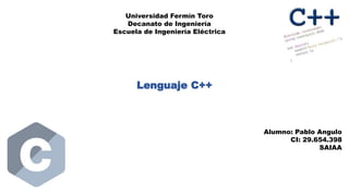 Universidad Fermín Toro
Decanato de Ingeniería
Escuela de Ingeniería Eléctrica
Lenguaje C++
Alumno: Pablo Angulo
CI: 29.654.398
SAIAA
 
