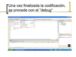 Una vez finalizada la codificación,
se procede con el ”debug”
 
