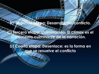 B)  Segunda etapa: Desarrollo del conflicto. C) Tercera etapa: Culminación: El clímax es el momento culminante de la narración. D) Cuarta etapa: Desenlace: es la forma en que se resuelve el conflicto 