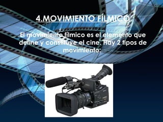 4.MOVIMIENTO FÍLMICO El movimiento fílmico es el elemento que define y constituye el cine. Hay 2 tipos de movimiento:  