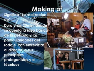 Making of Significa “La realización de”, Dura unos 20min. donde se cuenta la idea básica de la película y las particularidades del rodaje  con entrevistas al director, a sus principales protagonistas y a técnicos   