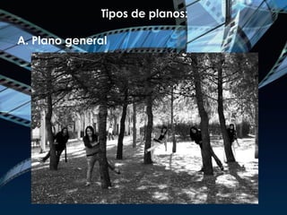 Tipos de planos:  A. Plano general 