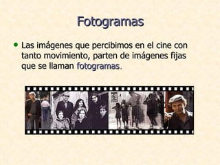 Fotogramas <ul><li>Las imágenes que percibimos en el cine con tanto movimiento, parten de imágenes fijas que se llaman   f...