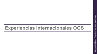Experiencias internacionales OGS




Lenguaje Claro: Experiencias Internacionales
 