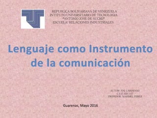 REPUBLICA BOLIVARIANA DE VENEZUELA
INTITUTO UNIVERSITARIO DE TECNOLOGIA
“ANTONIO JOSE DE SUCRE”
ESCUELA: RELACIONES INDUSTRIALES
AUTOR: ANI CARDENAS
C.I.17.920.157
PROFESOR: MARIBEL PEREZ
Guarenas, Mayo 2016
 