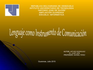 REPUBLICA BOLIVARIANA DE VENEZUELA
INTITUTO UNIVERSITARIO DE TECNOLOGIA
“ANTONIO JOSE DE SUCRE”
AMPLIACIÓN GUARENAS
ESCUELA: INFORMÁTICA
AUTOR: ARTURO RODRIGUEZ
C.I. 6.671.575
PROFESOR: MARIBEL PEREZ
Guarenas, Julio 2015
 