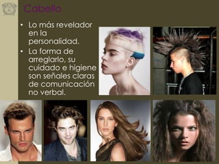 ComunicaciónNoVerbal
• Lo más revelador
en la
personalidad.
• La forma de
arreglarlo, su
cuidado e higiene
son señales claras
de comunicación
no verbal.
Cabello
 