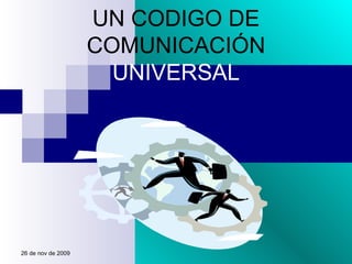 UN CODIGO DE COMUNICACIÓN  UNIVERSAL 6 de jun de 2009 