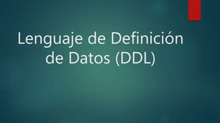Lenguaje de Definición
de Datos (DDL)
 