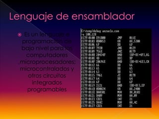  Es un lenguaje e
programación de
bajo nivel para los
computadores
,microprocesadores;
microcontralados y
otros circuitos
integrados
programables
 