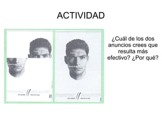 ACTIVIDAD
¿Cuál de los dos
anuncios crees que
resulta más
efectivo? ¿Por qué?
 