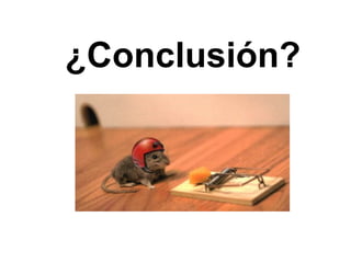 ¿Conclusión?
 