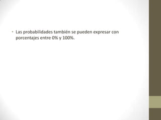 • Las probabilidades también se pueden expresar con
porcentajes entre 0% y 100%.
 