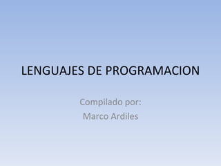 LENGUAJES DE PROGRAMACION Compilado por: Marco Ardiles 