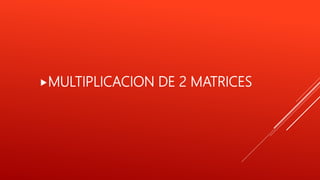 MULTIPLICACION DE 2 MATRICES
 