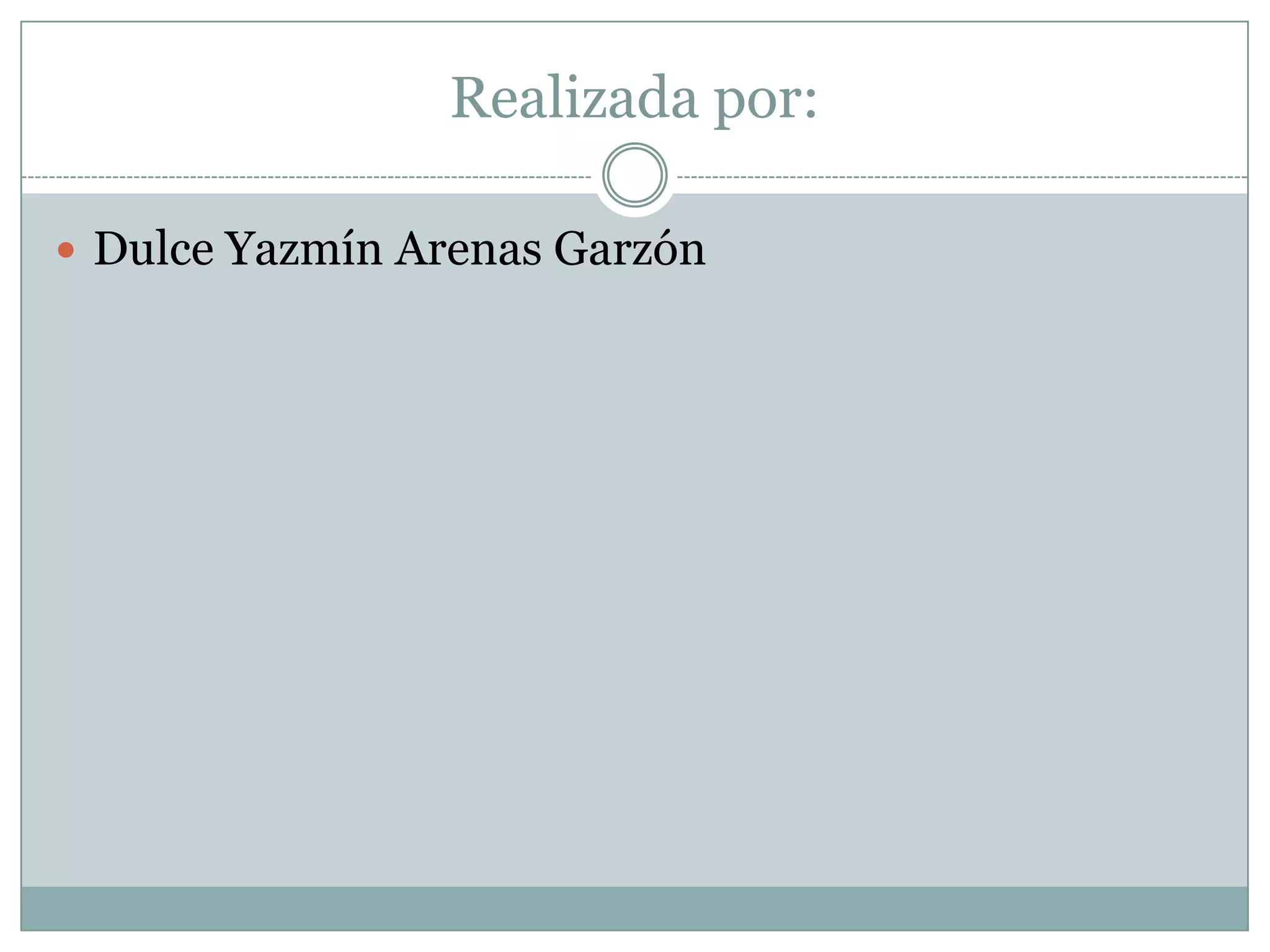 Realizada por:
 Dulce Yazmín Arenas Garzón
 