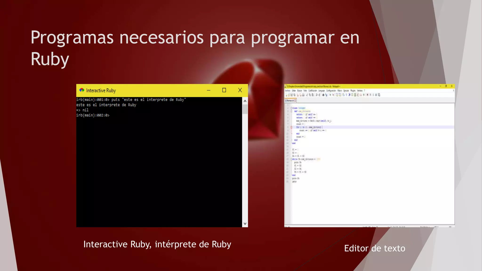 Programas necesarios para programar en
Ruby
Interactive Ruby, intérprete de Ruby Editor de texto
 