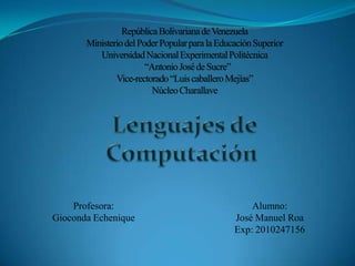 Profesora:           Alumno:
Gioconda Echenique   José Manuel Roa
                     Exp: 2010247156
 