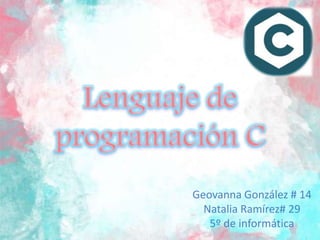 Geovanna González # 14
Natalia Ramírez# 29
5º de informática
 