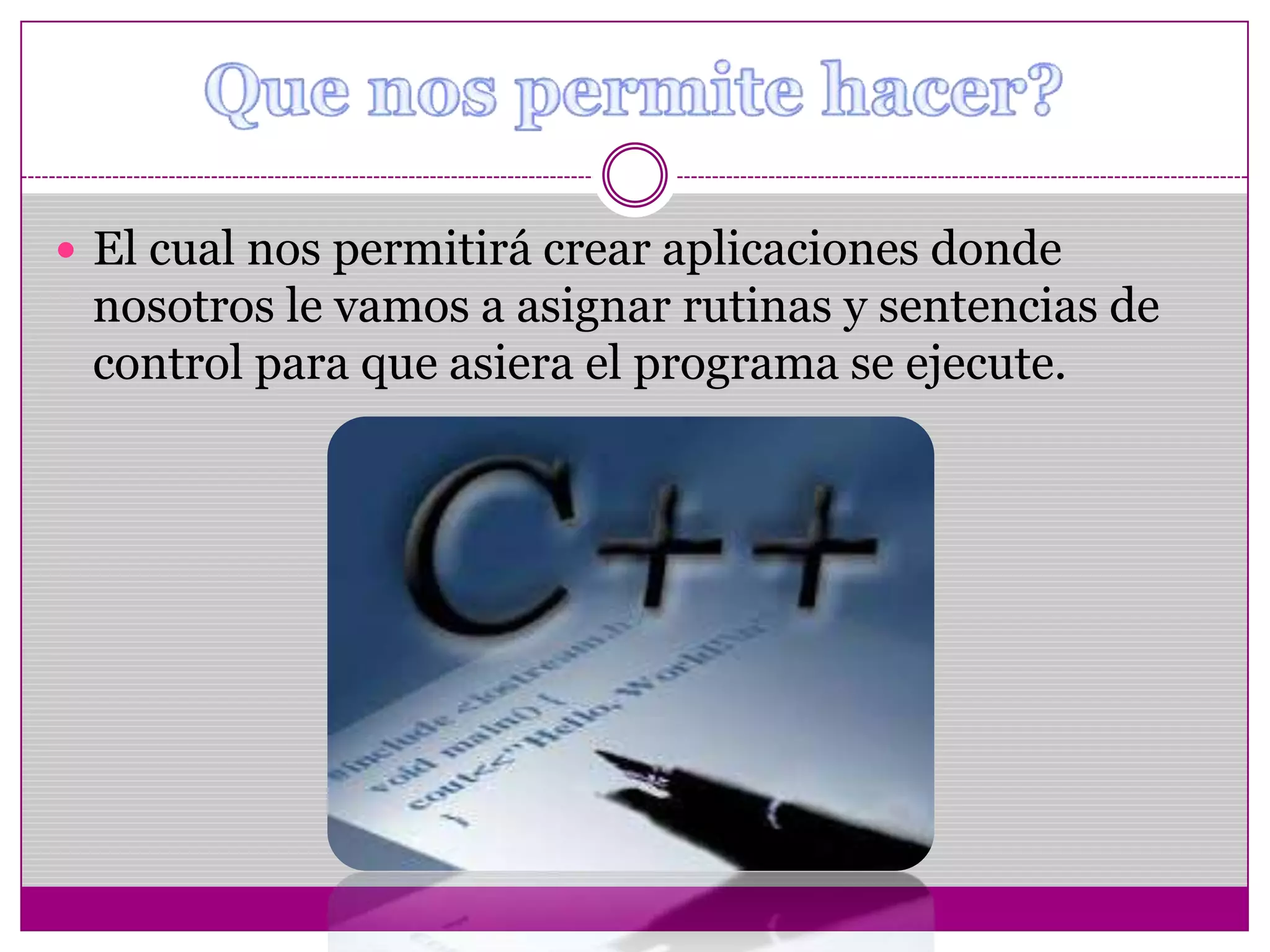  El cual nos permitirá crear aplicaciones donde
nosotros le vamos a asignar rutinas y sentencias de
control para que asiera el programa se ejecute.
 