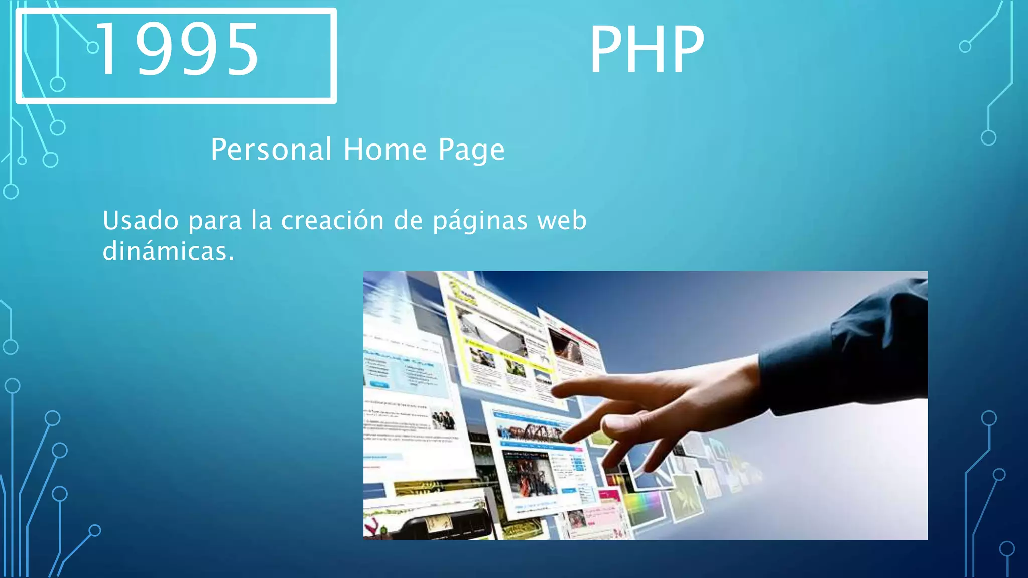 1995 PHP
Usado para la creación de páginas web
dinámicas.
Personal Home Page
 