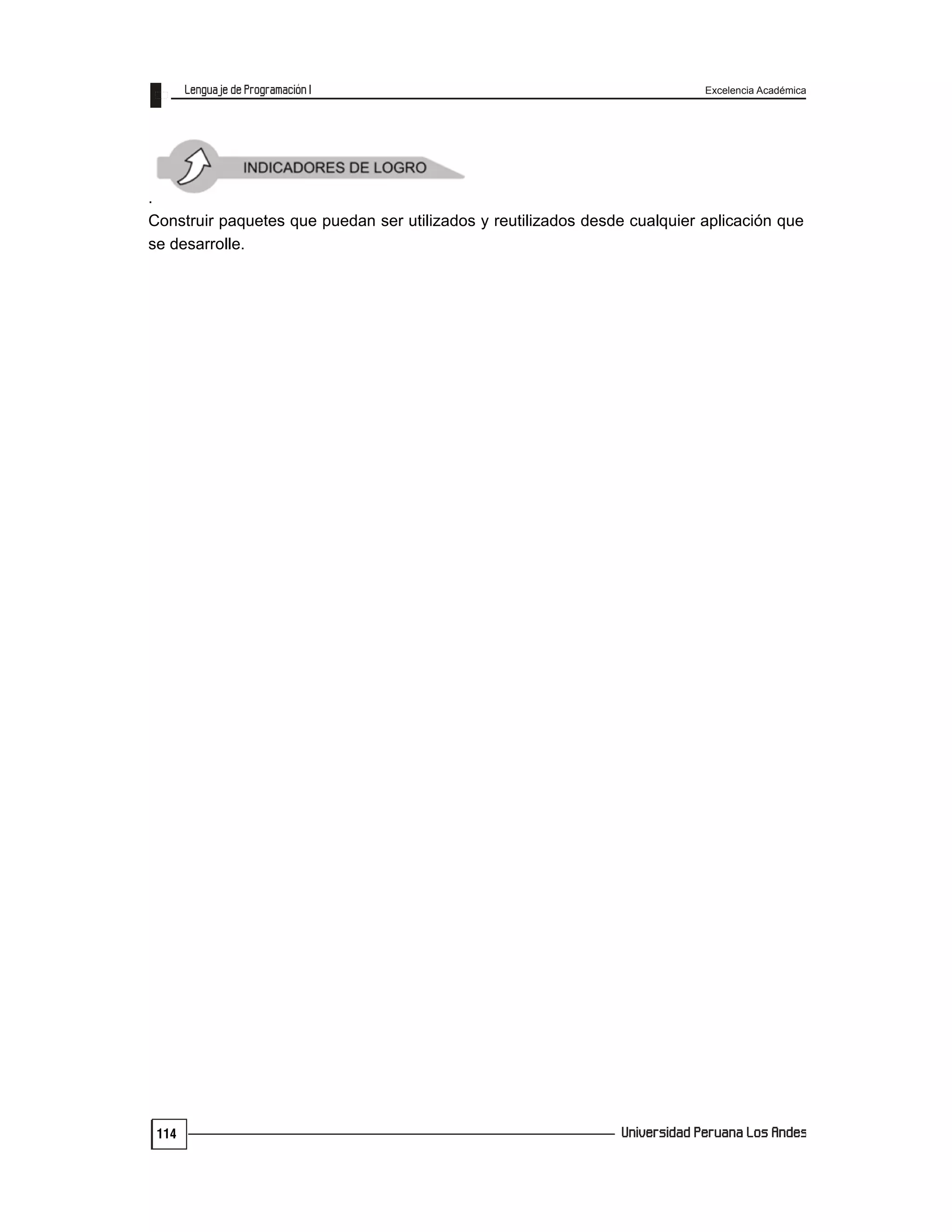Excelencia Académica
114
.
Construir paquetes que puedan ser utilizados y reutilizados desde cualquier aplicación que
se desarrolle.
 