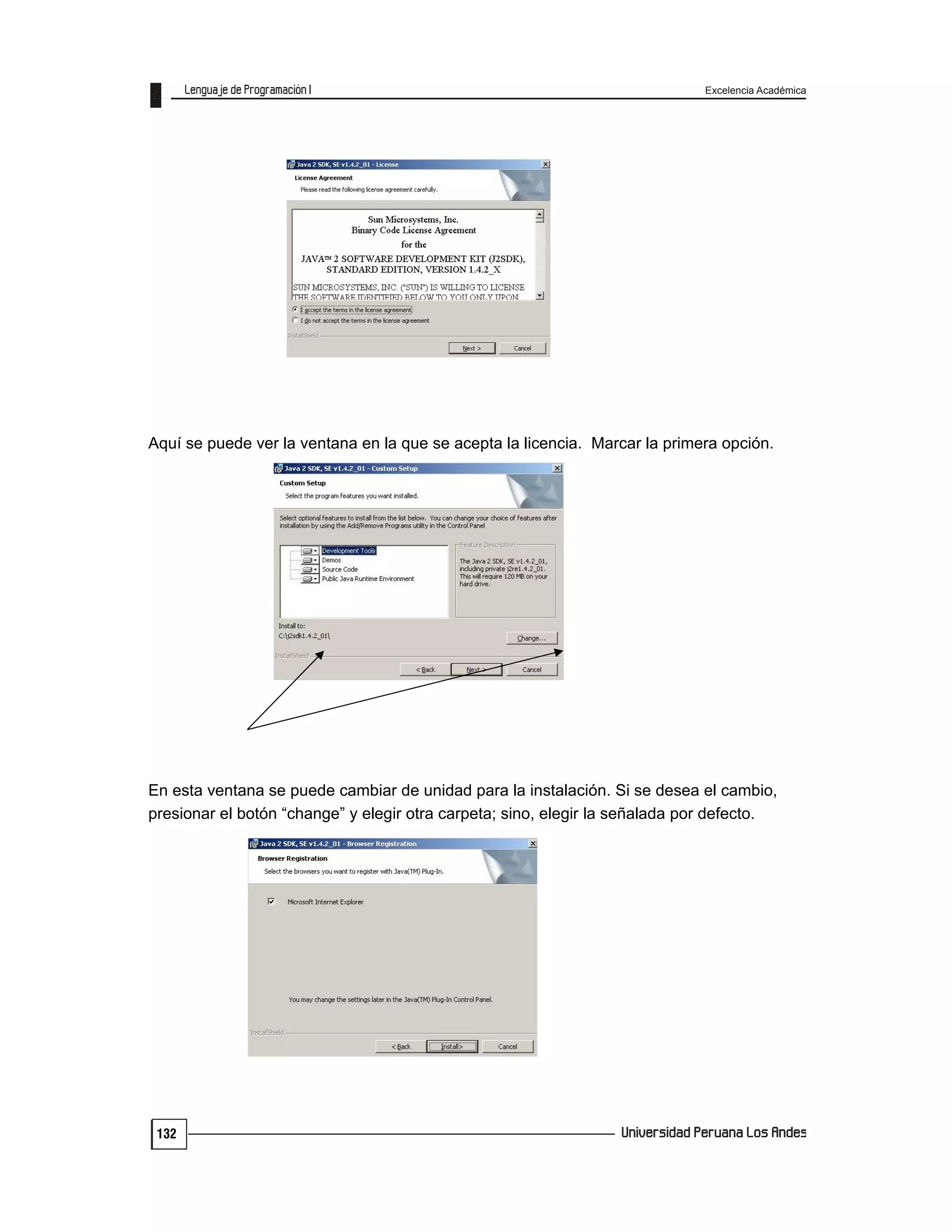 Excelencia Académica
132
Aquí se puede ver la ventana en la que se acepta la licencia. Marcar la primera opción.
En esta ventana se puede cambiar de unidad para la instalación. Si se desea el cambio,
presionar el botón “change” y elegir otra carpeta; sino, elegir la señalada por defecto.
 