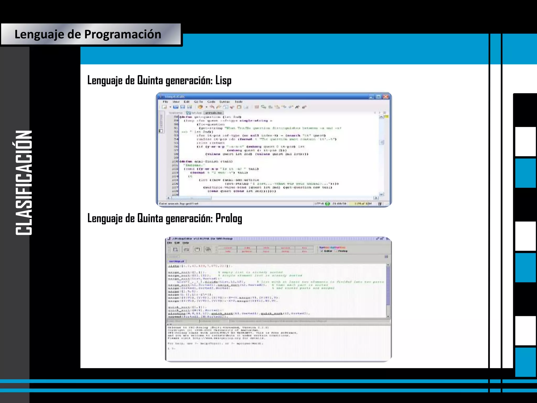 Lenguaje de Quinta generación

Lenguaje de Programación

CLASIFICACIÓN

Lenguaje de Quinta generación: Lisp

Lenguaje de Quinta generación: Prolog

 