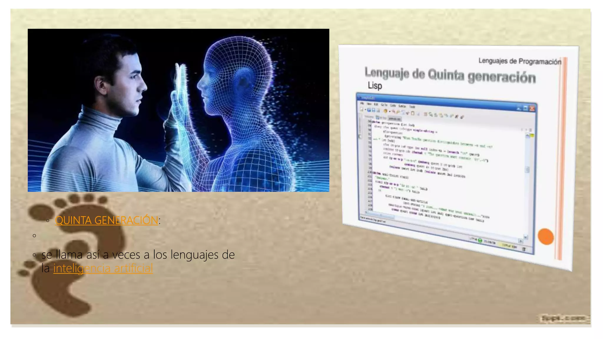 ◦ QUINTA GENERACIÓN:
◦
◦ se llama así a veces a los lenguajes de
la inteligencia artificial
 