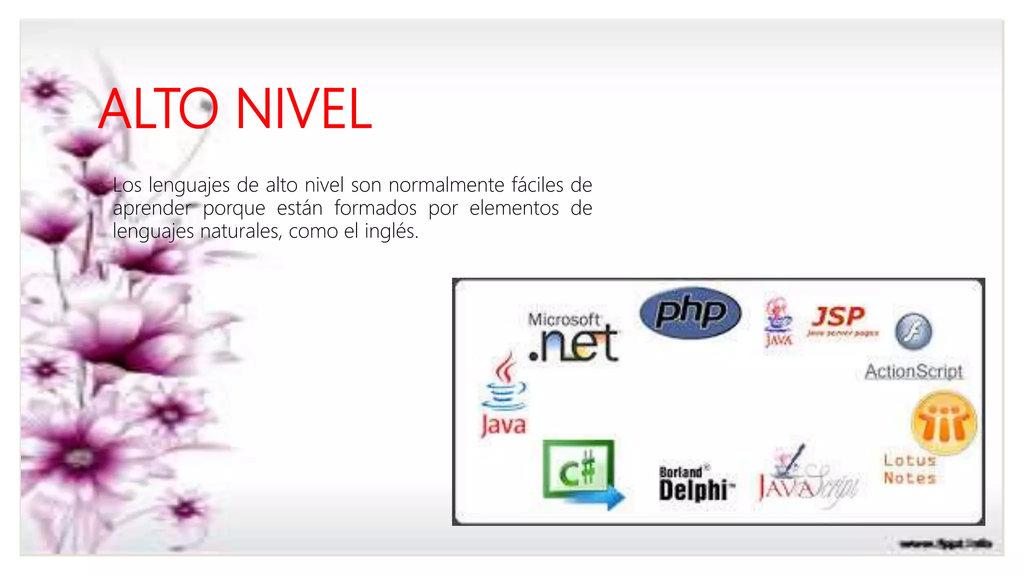 ALTO NIVEL
◦ Los lenguajes de alto nivel son normalmente fáciles de
aprender porque están formados por elementos de
lenguajes naturales, como el inglés.
 