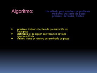 Algoritmo:Un método para resolver un problema mediante una serie de pasos precisos, definidos, finitosprecisos: indicar el orden de presentación de cada paso