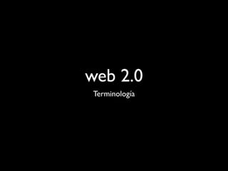 web 2.0
Terminología
 
