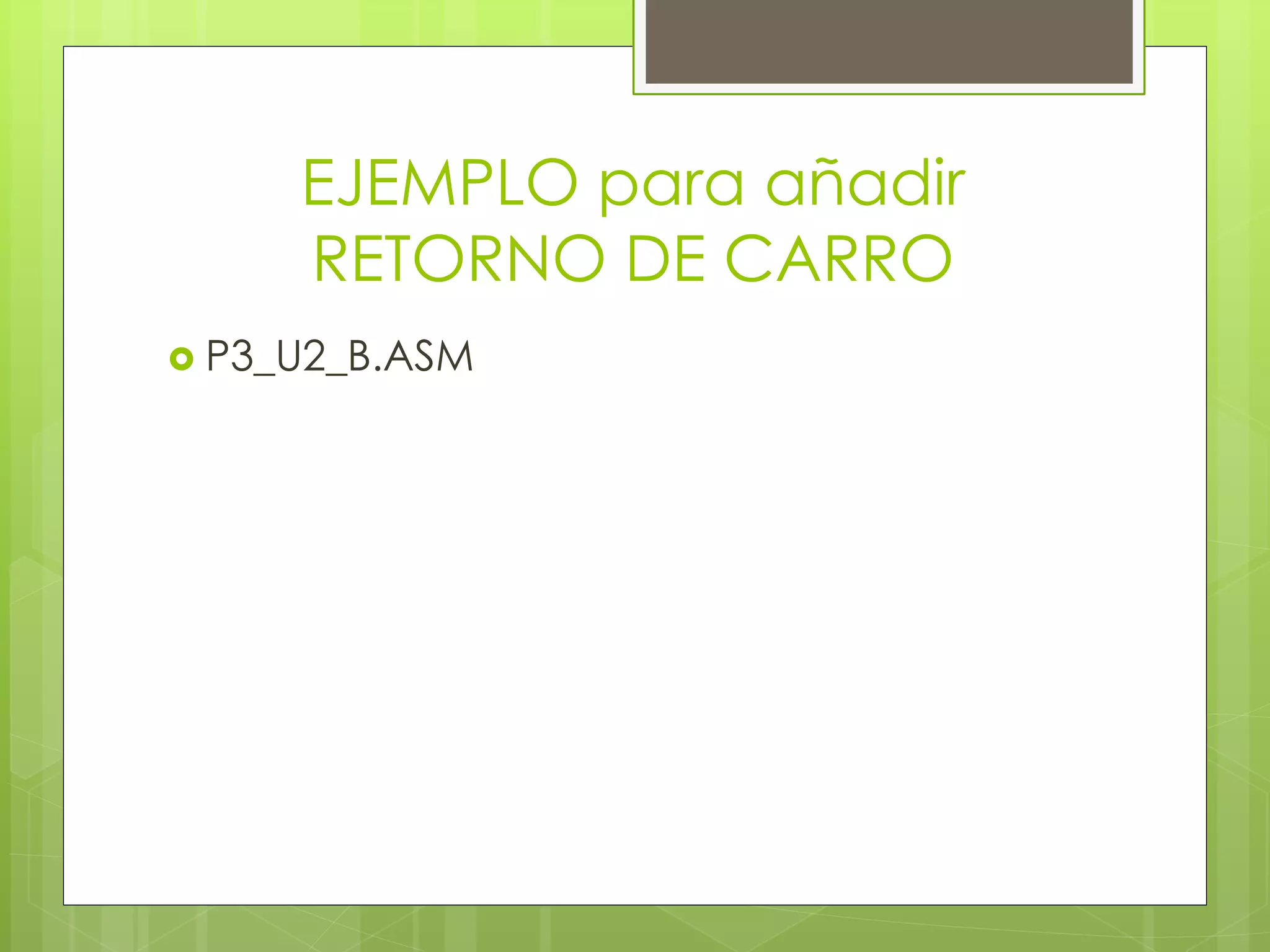 EJEMPLO para añadir
RETORNO DE CARRO
 P3_U2_B.ASM
 