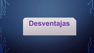 Desventajas
 