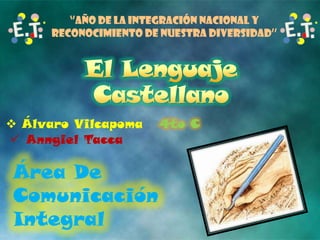 ‘’Año de la integración nacional y
      reconocimiento de nuestra diversidad’’




 Álvaro Vilcapoma      4to C
 Anngiel Tacca

Área De
Comunicación
Integral
 