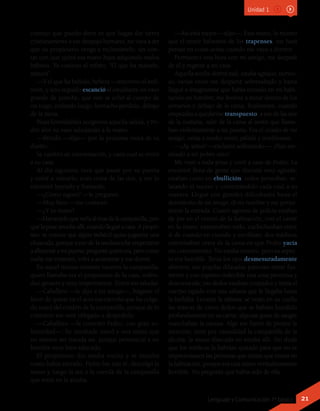 Unidad 1
consejo que puedo darte es que hagas dar tierra
cristianamente a ese despojo humano, no vaya a ser
que su propietario venga a reclamártelo, sin con-
tar con que quizá esa mano haya adquirido malos
hábitos. Ya conoces el refrán: “El que ha matado,
matará”.
—Y el que ha bebido, beberá —intervino el anfi-
trión, y acto seguido escanció al estudiante un vaso
grande de ponche, que este se echó al cuerpo de
un trago, rodando luego, borracho perdido, debajo
de la mesa.
Risas formidables acogieron aquella salida, y Pe-
dro alzó su vaso saludando a la mano:
—Brindo —dijo— por la próxima visita de tu
dueño.
Se cambió de conversación, y cada cual se retiró
a su casa.
Al día siguiente tuve que pasar por su puerta
y entré a visitarlo; eran cerca de las dos, y me lo
encontré leyendo y fumando.
—¿Cómo sigues? —le pregunté.
—Muy bien —me contestó.
—¿Y tu mano?
—Hastenidoqueverlaaltirardelacampanilla,por-
que la puse anoche allí, cuando llegué a casa. A propó-
sito: se conoce que algún imbécil quiso jugarme una
chuscada, porque a eso de la medianoche empezaron
aalborotaramipuerta;preguntéquiénera,perocomo
nadie me contestó, volví a acostarme y me dormí.
En aquel mismo instante tocaron la campanilla;
quien llamaba era el propietario de la casa, indivi-
duo grosero y muy impertinente. Entró sin saludar.
—Caballero —le dijo a mi amigo—, hágame el
favor de quitar en el acto esa carroña que ha colga-
do usted del cordón de la campanilla, porque de lo
contrario me veré obligado a despedirlo.
—Caballero —le contestó Pedro, con gran so-
lemnidad—, ha insultado usted a una mano que
no merece ser tratada así, porque perteneció a un
hombre muy bien educado.
El propietario dio media vuelta y se marchó
como había entrado. Pedro fue tras él, descolgó la
mano y luego la ató a la cuerda de la campanilla
que tenía en la alcoba.
—Así está mejor —dijo—. Esta mano, lo mismo
que el morir habemos de los trapenses, me hará
pensar en cosas serias cuando me vaya a dormir.
Permanecí una hora con mi amigo, me despedí
de él y regresé a mi casa.
Aquella noche dormí mal, estaba agitado, nervio-
so; varias veces me desperté sobresaltado y hasta
llegué a imaginarme que había entrado en mi habi-
tación un hombre; me levanté a mirar dentro de los
armarios y debajo de la cama; finalmente, cuando
empezaba a quedarme transpuesto, a eso de las seis
de la mañana, salté de la cama al sentir que llama-
ban violentamente a mi puerta. Era el criado de mi
amigo; venía a medio vestir, pálido y tembloroso.
—¡Ay, señor! —exclamó sollozando—. ¡Han ase-
sinado a mi pobre amo!
Me vestí a toda prisa y corrí a casa de Pedro. La
encontré llena de gente que discutía muy agitada;
estaban como en ebullición, todos peroraban, re-
latando el suceso y comentándolo cada cual a su
manera. Llegué con grandes dificultades hasta el
dormitorio de mi amigo, di mi nombre y me permi-
tieron la entrada. Cuatro agentes de policía estaban
de pie en el centro de la habitación, con el carné
en la mano; examinaban todo, cuchicheaban entre
sí de cuando en cuando y escribían; dos médicos
conversaban cerca de la cama en que Pedro yacía
sin conocimiento. No estaba muerto, pero su aspec-
to era horrible. Tenía los ojos desmesuradamente
abiertos; sus pupilas dilatadas parecían mirar fija-
mente y con espanto indecible una cosa pavorosa y
desconocida; sus dedos estaban crispados y tenía el
cuerpo tapado con una sábana que le llegaba hasta
la barbilla. Levanté la sábana; se veían en su cuello
las marcas de cinco dedos que se habían hundido
profundamente en su carne; algunas gotas de sangre
manchaban la camisa. Algo me llamó de pronto la
atención; miré por casualidad la campanilla de la
alcoba: la mano disecada no estaba allí. Sin duda
que los médicos la habrían quitado para que no se
impresionasen las personas que tenían que entrar en
la habitación, porque era una mano verdaderamente
horrible. No pregunté qué había sido de ella.
Lenguaje y Comunicación 7º básico 21
 