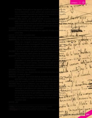 la lengua. Varios galenos han agotado ya toda su ciencia junto a ella;
mas se encuentran, a veces, gentes que poseen secretos admirables,
ciertos remedios especiales que logran con frecuencia lo que los otros
no han conseguido; y esto es lo que buscamos.
MARTINA: (Bajo, aparte). ¡Ah! ¡Qué admirable ocurrencia me inspira el cielo
para vengarme de mi truhán4
. (Alto). No podíais haberos dirigido a
nadie mejor para encontrar lo que buscáis; tenemos un hombre, el más
maravilloso del mundo, para las enfermedades desesperadas.
VALERIO: ¿Y dónde podemos verlo, por favor?
MARTINA: Lo encontraréis ahora hacia ese lugarcillo de allá, entretenido en
cortar leña.
LUCAS: ¡Un médico cortando leña!
VALERIO: ¿Queréis decir que se entretiene en coger plantas salutíferas5
?
MARTINA: No. Es un hombre extraordinario que se complace en eso, capri-
choso, raro, desigual, y al que no tomaríais nunca por lo que es. Va
vestido de un modo extravagante6
, finge a veces ignorancia, mantiene
su ciencia guardada y de nada huye tanto a diario como de practicar los
maravillosos talentos con que el cielo le ha dotado para la medicina.
VALERIO: Es cosa admirable que todos los grandes hombres tengan siempre
alguna ventolera, algún granito de locura mezclado con su ciencia.
MARTINA: La manía de este es mayor de lo que pueden imaginarse, pues llega,
a veces, hasta querer que le zurren para mostrarse conforme con su
capacidad; y os aviso que no lograréis dominarlo, que no dirá nunca
que es médico, si se le antoja, como no cojáis cada uno un palo y le
obliguéis, a fuerza de golpes, a confesaros, finalmente, lo que os oculta-
rá al principio. Así obramos nosotros cuando tenemos necesidad de él.
VALERIO: ¡Vaya una extraña locura!
MARTINA: Es cierto; mas, después de eso, ya veréis cómo hace maravillas.
VALERIO: ¿Y cómo se llama?
MARTINA: Sganarelle. Pero resulta fácil de reconocer. Es un hombre con una
gran barba negra, que tiene un lunar y lleva un traje, amarillo y verde.
LUCAS: ¡Un traje amarillo y verde! ¿Es entonces médico de loros?
VALERIO: Mas ¿es cierto, realmente, que sea tan hábil como decís?
MARTINA: ¡Cómo! Es un hombre que hace milagros. Hace seis meses hubo
una mujer creída difunta por todos los demás médicos: la daban por
muerta hacía ya seis horas y se disponían a enterrarla, cuando trajeron
a la fuerza al hombre de que hablamos. La examinó y le puso una gota
de no sé qué en la boca, y en el mismo instante se levantó ella de la
cama y empezó en seguida a pasearse por su aposento, como si no
sucediera nada.
LUCAS: ¡Ah!
4 truhán: dicho de una persona sinvergüenza, que vive de engaños y estafas.
5 salutífero: que sirve para conservar o restablecer la salud corporal.
6 extravagante: raro, extraño, desacostumbrado, excesivamente peculiar u original.
Unidad 6
Lenguaje y Comunicación 7º básico 301
 