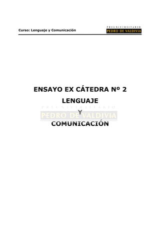Curso: Lenguaje y Comunicación




       ENSAYO EX CÁTEDRA Nº 2
                      LENGUAJE
                                 Y
                 COMUNICACIÓN
 
