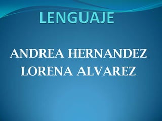LENGUAJE ANDREA HERNANDEZ LORENA ALVAREZ 